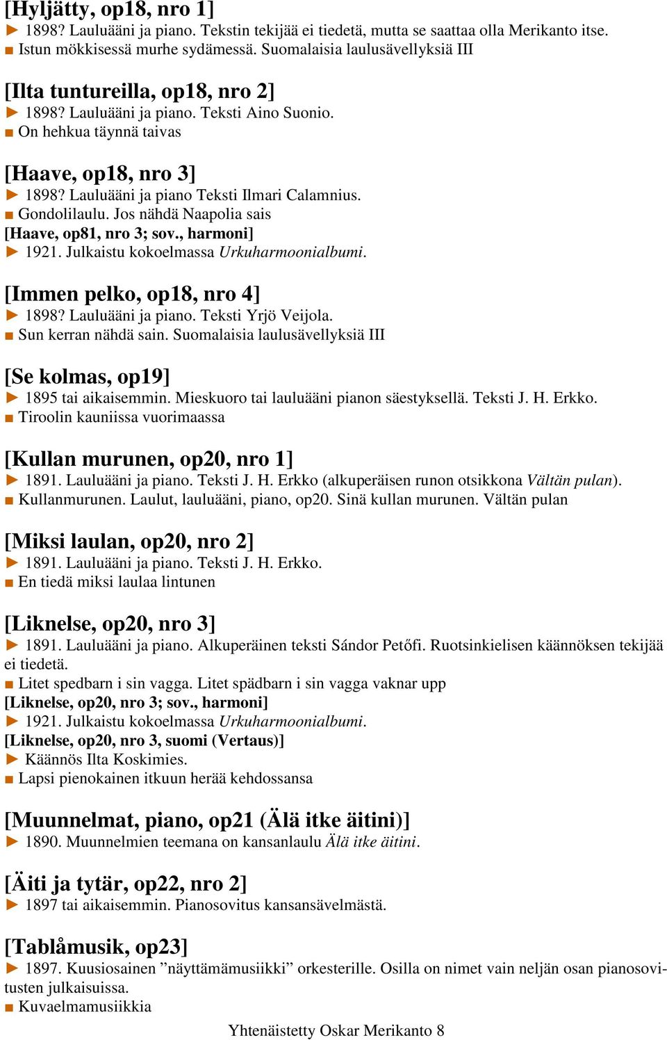 Lauluääni ja piano Teksti Ilmari Calamnius. Gondolilaulu. Jos nähdä Naapolia sais [Haave, op81, nro 3; sov., harmoni] 1921. Julkaistu kokoelmassa Urkuharmoonialbumi. [Immen pelko, op18, nro 4] 1898?