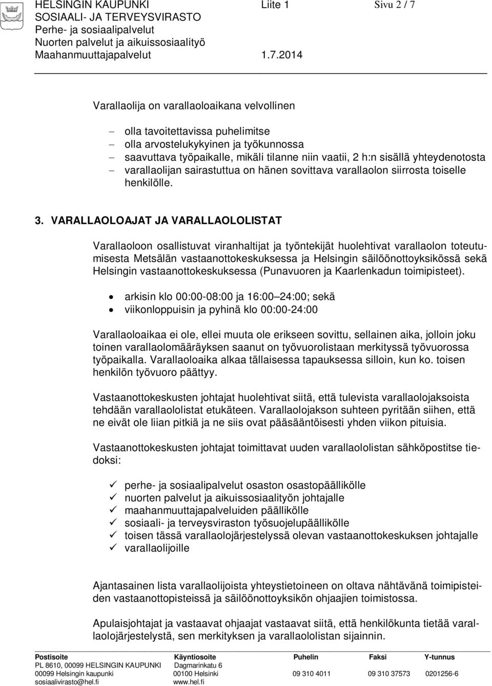 VARALLAOLOAJAT JA VARALLAOLOLISTAT Varallaoloon osallistuvat viranhaltijat ja työntekijät huolehtivat varallaolon toteutumisesta Metsälän vastaanottokeskuksessa ja Helsingin säilöönottoyksikössä sekä