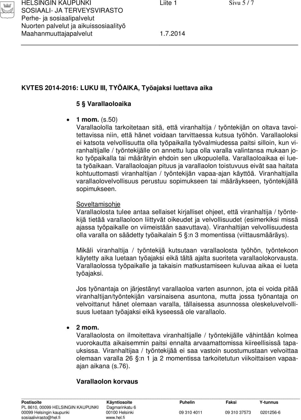 Varallaoloksi ei katsota velvollisuutta olla työpaikalla työvalmiudessa paitsi silloin, kun viranhaltijalle / työntekijälle on annettu lupa olla varalla valintansa mukaan joko työpaikalla tai