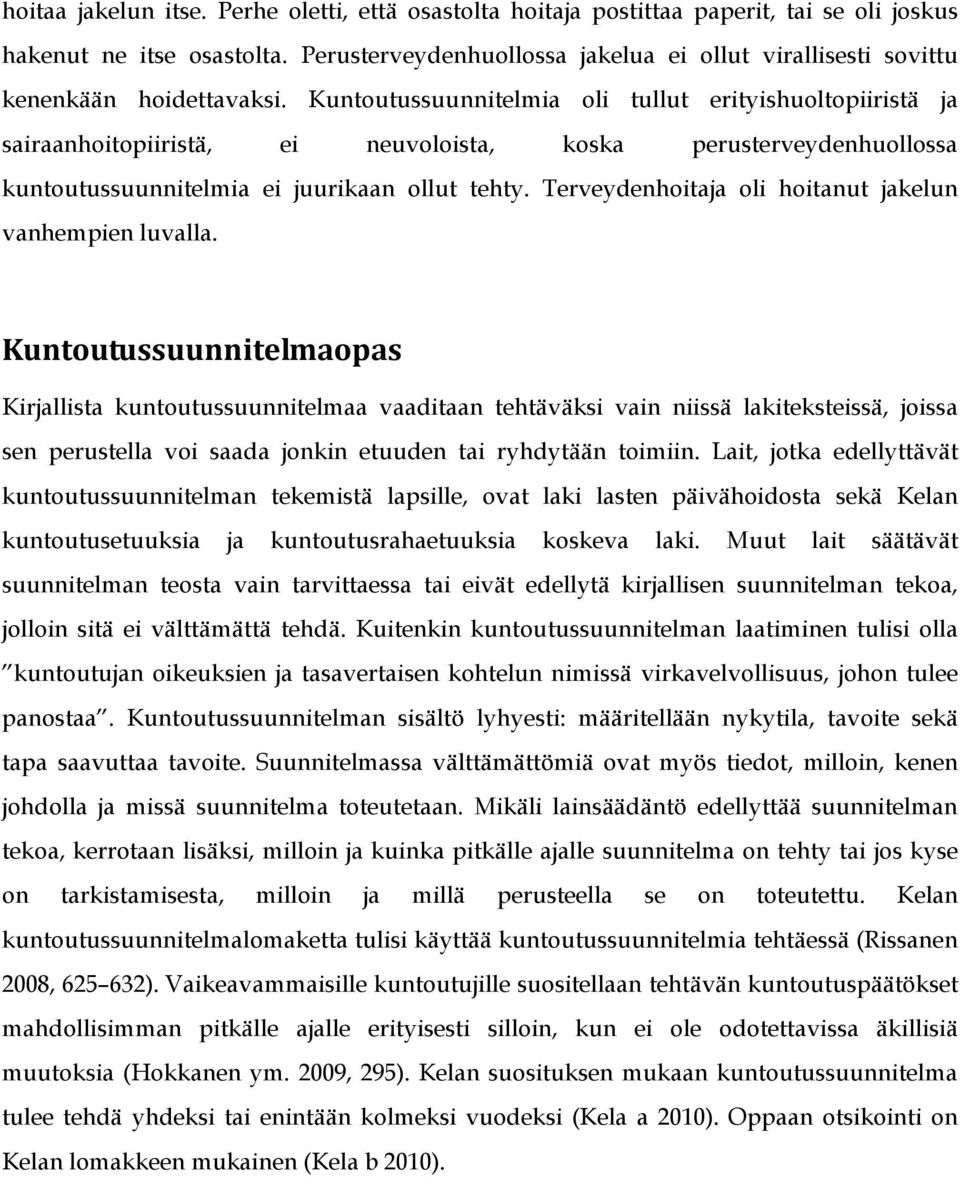 Kuntoutussuunnitelmia oli tullut erityishuoltopiiristä ja sairaanhoitopiiristä, ei neuvoloista, koska perusterveydenhuollossa kuntoutussuunnitelmia ei juurikaan ollut tehty.