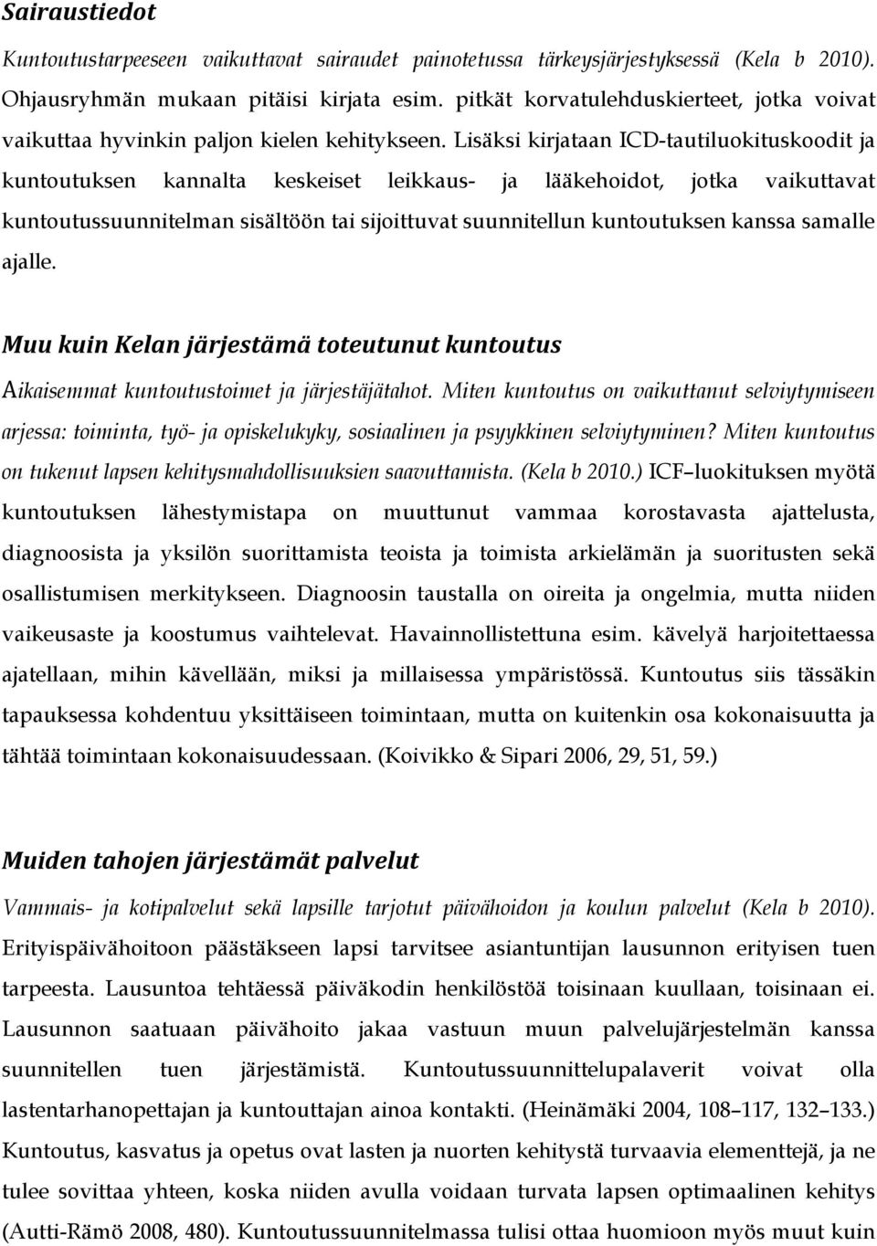 Lisäksi kirjataan ICD-tautiluokituskoodit ja kuntoutuksen kannalta keskeiset leikkaus- ja lääkehoidot, jotka vaikuttavat kuntoutussuunnitelman sisältöön tai sijoittuvat suunnitellun kuntoutuksen