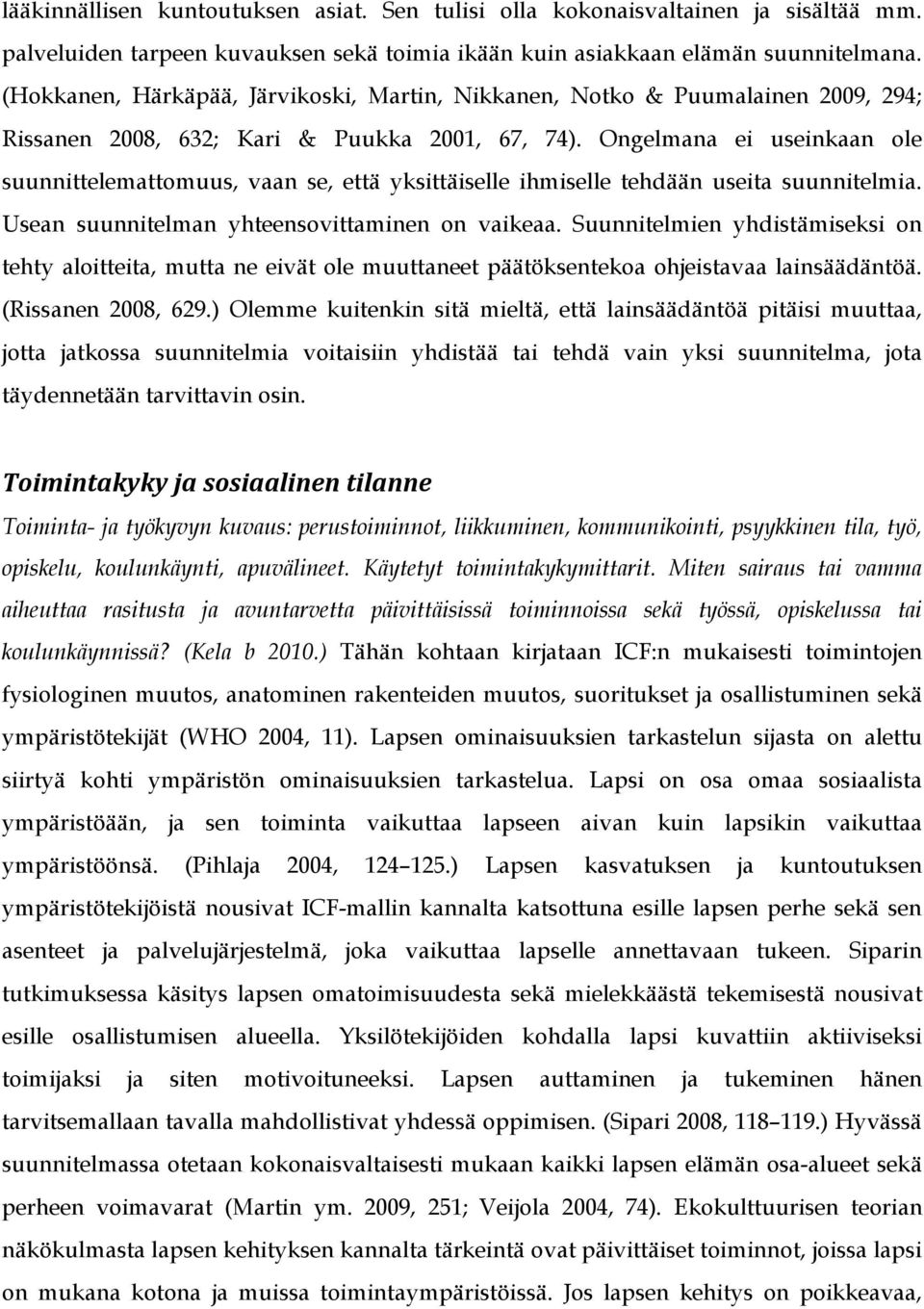 Ongelmana ei useinkaan ole suunnittelemattomuus, vaan se, että yksittäiselle ihmiselle tehdään useita suunnitelmia. Usean suunnitelman yhteensovittaminen on vaikeaa.