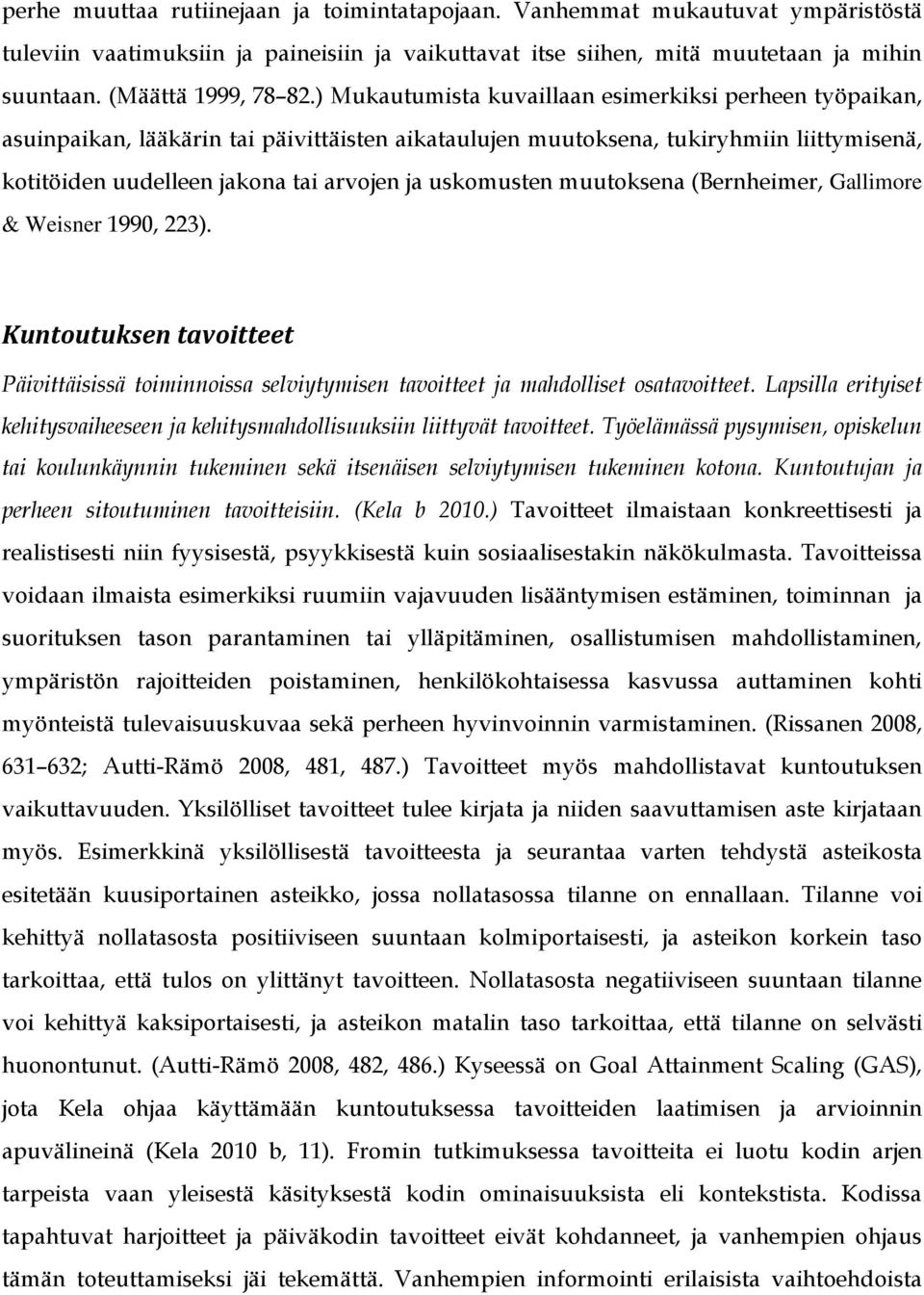 uskomusten muutoksena (Bernheimer, Gallimore & Weisner 1990, 223). Kuntoutuksen tavoitteet Päivittäisissä toiminnoissa selviytymisen tavoitteet ja mahdolliset osatavoitteet.