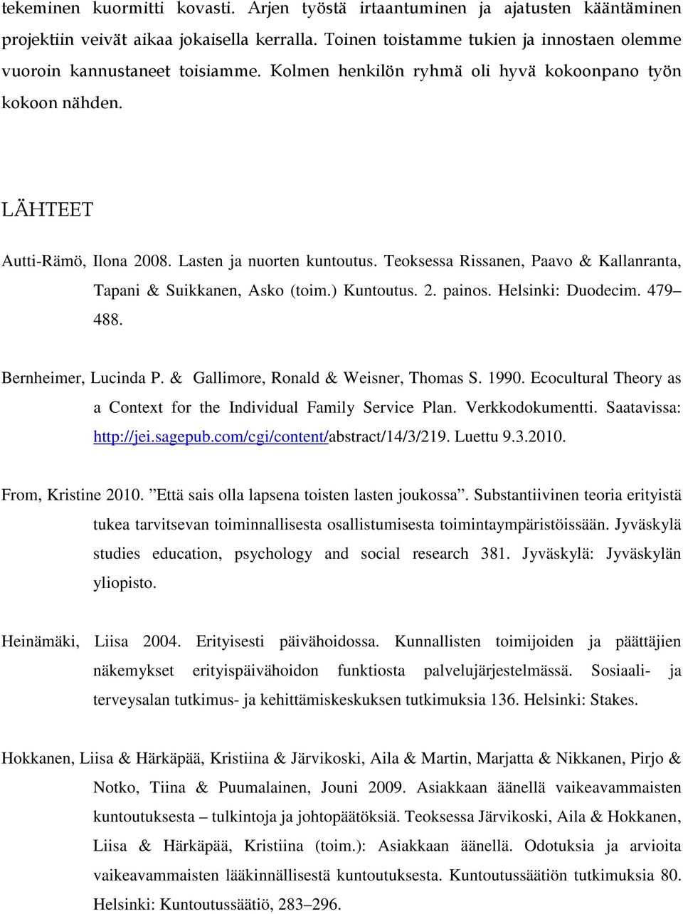 Teoksessa Rissanen, Paavo & Kallanranta, Tapani & Suikkanen, Asko (toim.) Kuntoutus. 2. painos. Helsinki: Duodecim. 479 488. Bernheimer, Lucinda P. & Gallimore, Ronald & Weisner, Thomas S. 1990.