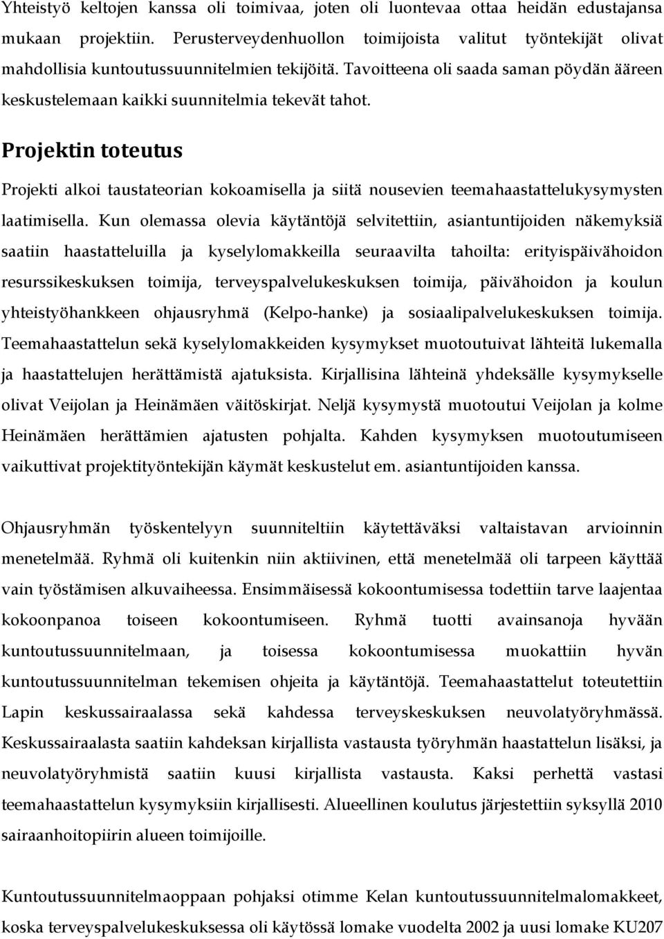 Projektin toteutus Projekti alkoi taustateorian kokoamisella ja siitä nousevien teemahaastattelukysymysten laatimisella.