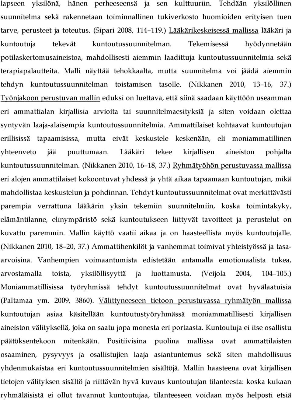 Tekemisessä hyödynnetään potilaskertomusaineistoa, mahdollisesti aiemmin laadittuja kuntoutussuunnitelmia sekä terapiapalautteita.