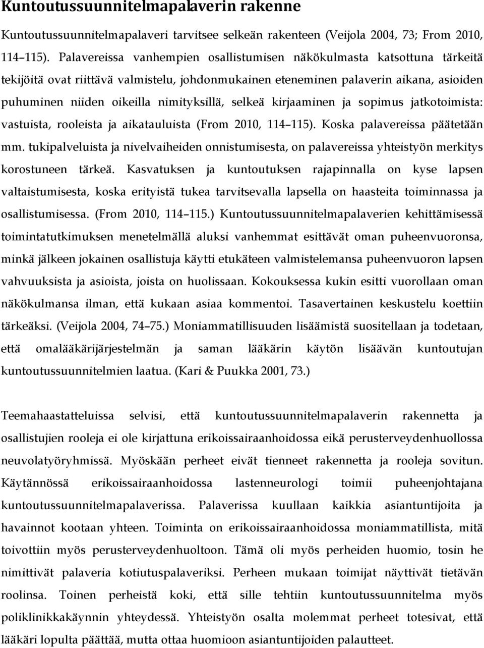 nimityksillä, selkeä kirjaaminen ja sopimus jatkotoimista: vastuista, rooleista ja aikatauluista (From 2010, 114 115). Koska palavereissa päätetään mm.