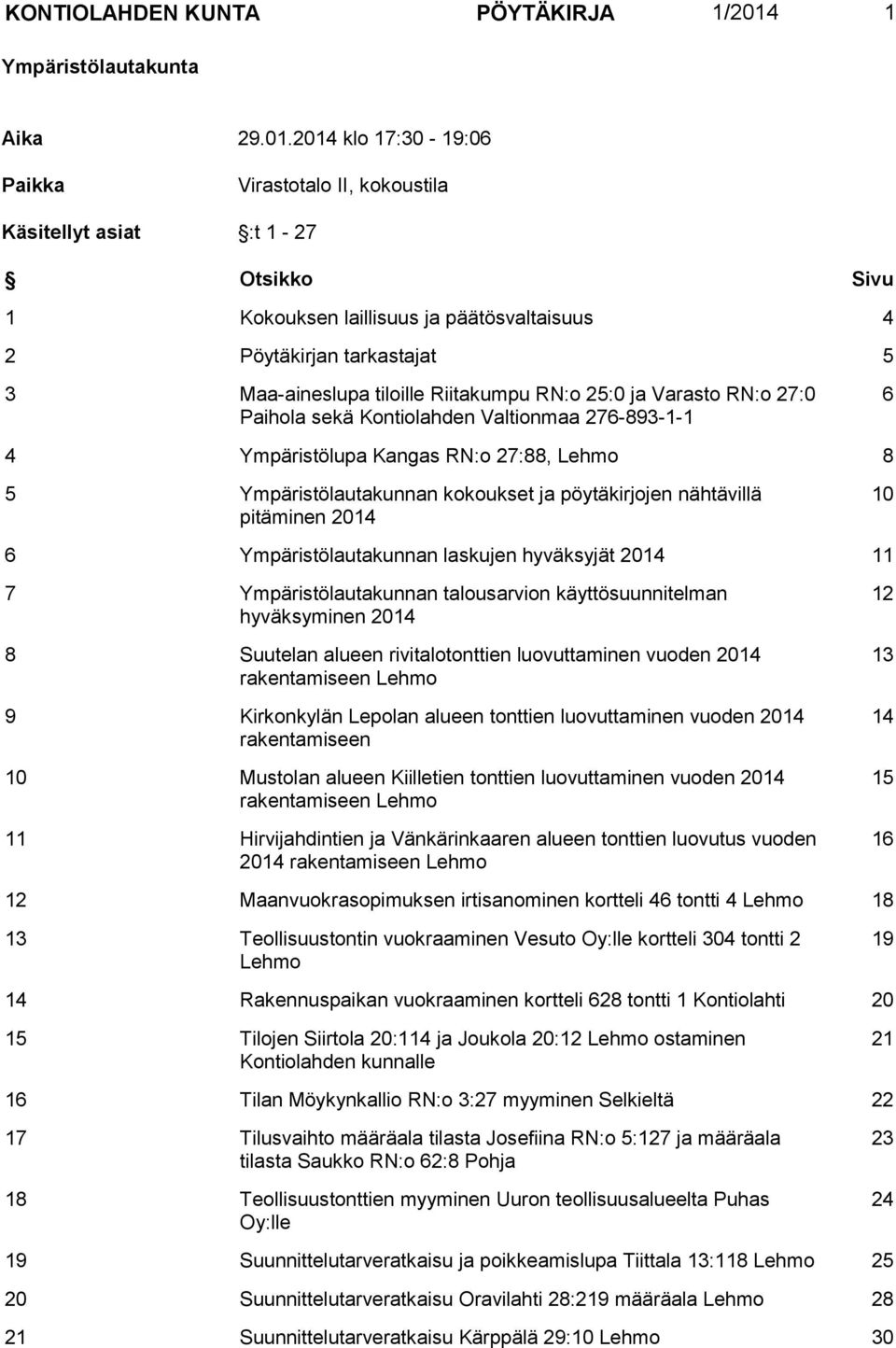 2014 klo 17:30-19:06 Paikka Virastotalo II, kokoustila Käsitellyt asiat :t 1-27 Otsikko Sivu 1 Kokouksen laillisuus ja päätösvaltaisuus 4 2 Pöytäkirjan tarkastajat 5 3 Maa-aineslupa tiloille