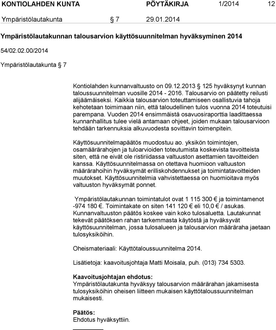 Kaikkia talousarvion toteuttamiseen osallistuvia tahoja kehotetaan toimimaan niin, että taloudellinen tulos vuonna 2014 toteutuisi parempana.