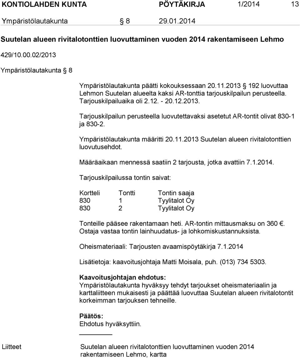 - 20.12.2013. Tarjouskilpailun perusteella luovutettavaksi asetetut AR-tontit olivat 830-1 ja 830-2. Ympäristölautakunta määritti 20.11.2013 Suutelan alueen rivitalotonttien luovutusehdot.