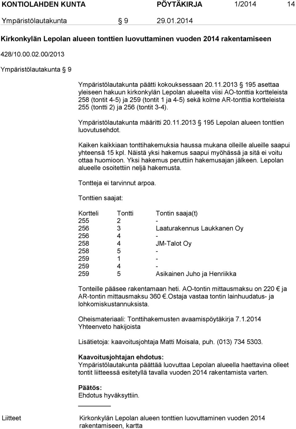 2013 195 asettaa yleiseen hakuun kirkonkylän Lepolan alueelta viisi AO-tonttia kortteleista 258 (tontit 4-5) ja 259 (tontit 1 ja 4-5) sekä kolme AR-tonttia kortteleista 255 (tontti 2) ja 256 (tontit