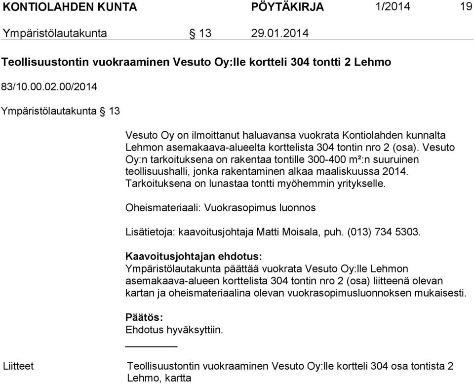 Vesuto Oy:n tarkoituksena on rakentaa tontille 300-400 m²:n suuruinen teollisuushalli, jonka rakentaminen alkaa maaliskuussa 2014. Tarkoituksena on lunastaa tontti myöhemmin yritykselle.