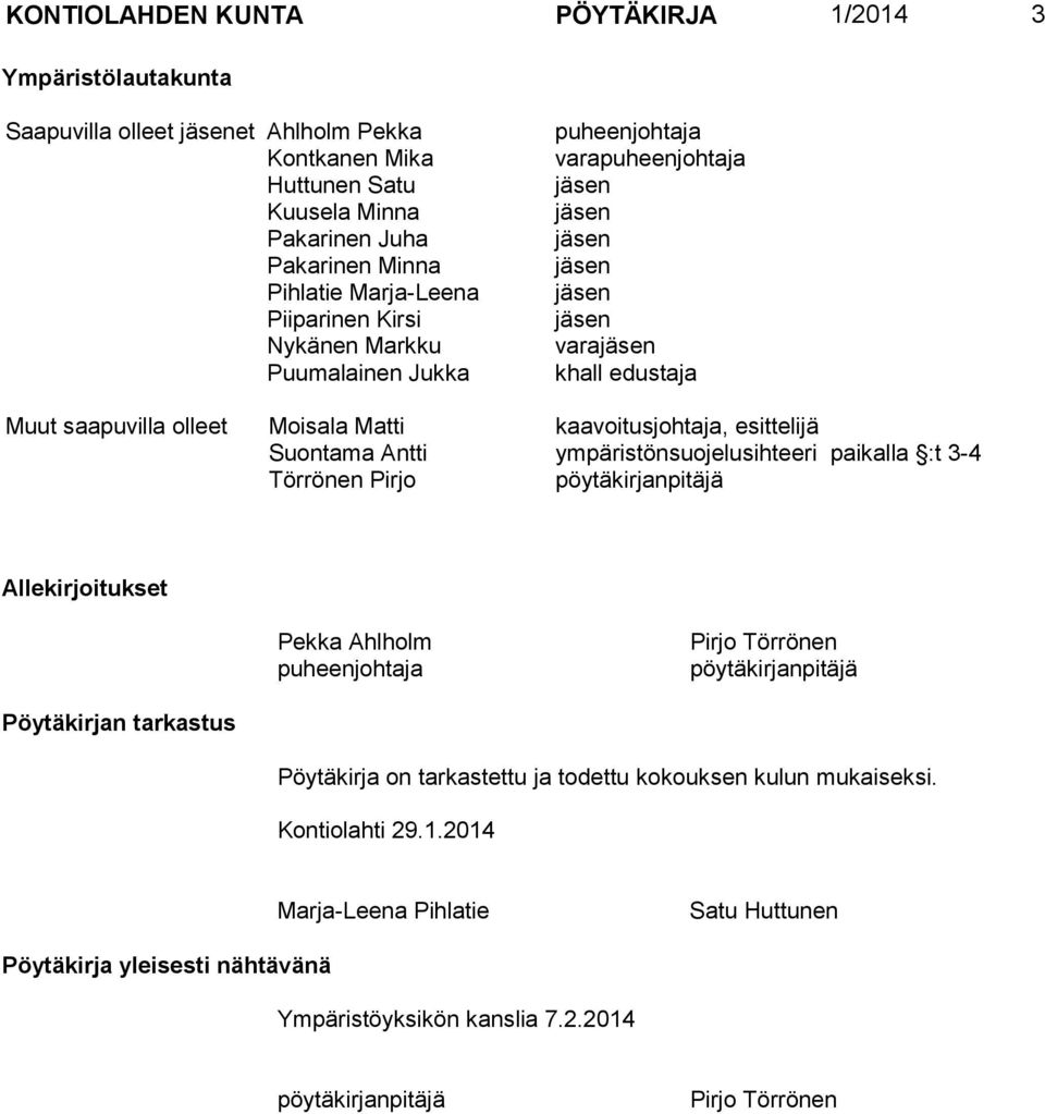 esittelijä Suontama Antti ympäristönsuojelusihteeri paikalla :t 3-4 Törrönen Pirjo pöytäkirjanpitäjä Allekirjoitukset Pekka Ahlholm puheenjohtaja Pirjo Törrönen pöytäkirjanpitäjä Pöytäkirjan