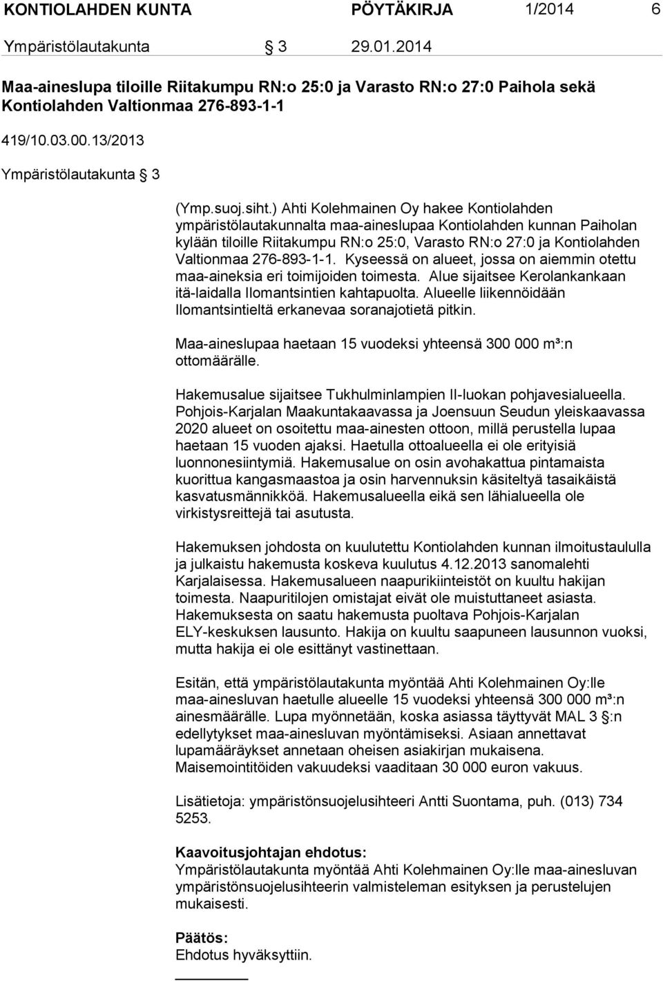 ) Ahti Kolehmainen Oy hakee Kontiolahden ympäristölautakunnalta maa-aineslupaa Kontiolahden kunnan Paiholan kylään tiloille Riitakumpu RN:o 25:0, Varasto RN:o 27:0 ja Kontiolahden Valtionmaa