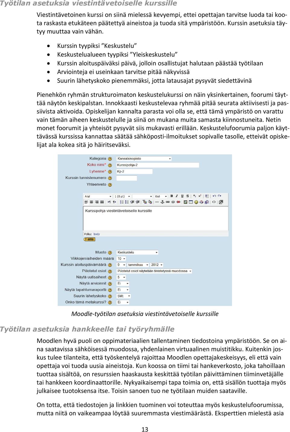 Kurssin tyypiksi Keskustelu Keskustelualueen tyypiksi Yleiskeskustelu Kurssin aloituspäiväksi päivä, jolloin osallistujat halutaan päästää työtilaan Arviointeja ei useinkaan tarvitse pitää näkyvissä