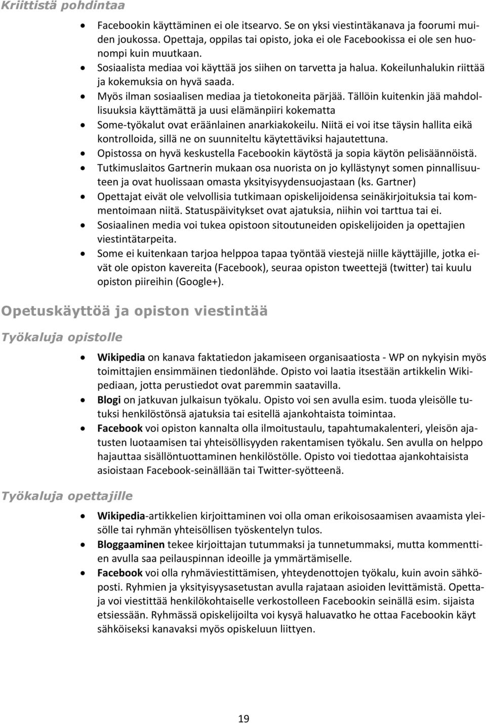 Kokeilunhalukin riittää ja kokemuksia on hyvä saada. Myös ilman sosiaalisen mediaa ja tietokoneita pärjää.