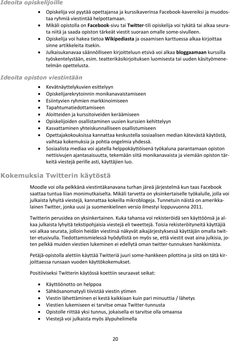 Opiskelija voi hakea tietoa Wikipediasta ja osaamisen karttuessa alkaa kirjoittaa sinne artikkeleita itsekin.