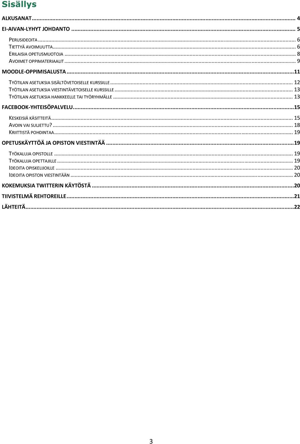 .. 13 FACEBOOK YHTEISÖPALVELU... 15 KESKEISIÄ KÄSITTEITÄ... 15 AVOIN VAI SULJETTU?... 18 KRIITTISTÄ POHDINTAA... 19 OPETUSKÄYTTÖÄ JA OPISTON VIESTINTÄÄ.