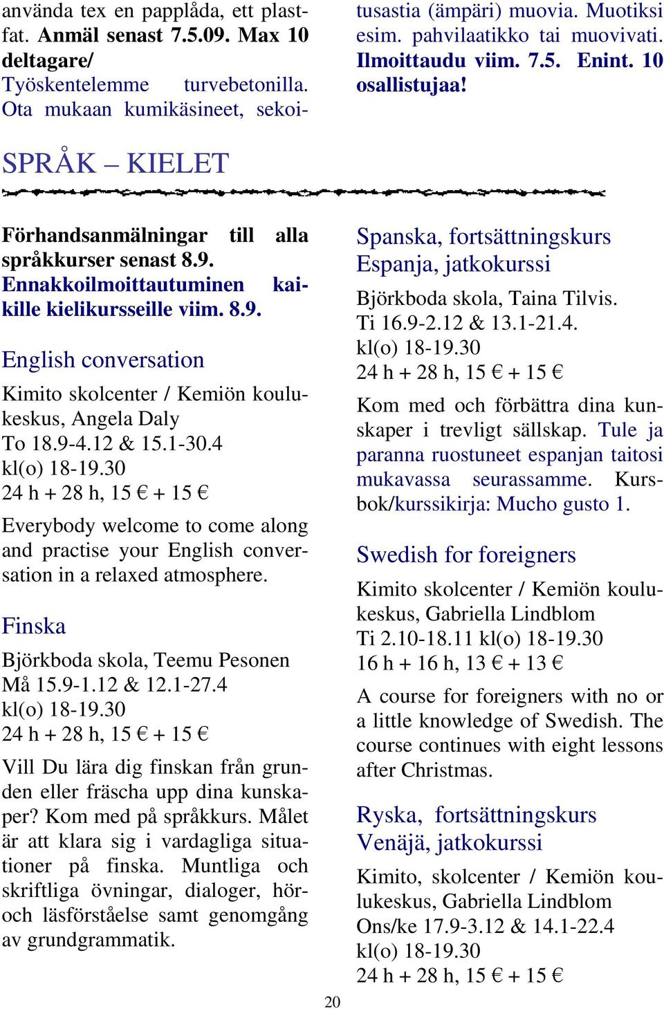 Ennakkoilmoittautuminen kaikille kielikursseille viim. 8.9. English conversation Kimito skolcenter / Kemiön koulukeskus, Angela Daly To 18.9-4.12 & 15.1-30.4 kl(o) 18-19.