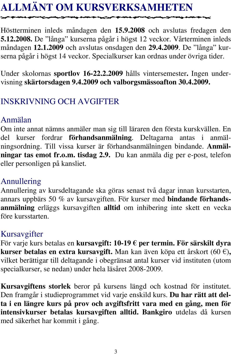 4.2009. INSKRIVNING OCH AVGIFTER Anmälan Om inte annat nämns anmäler man sig till läraren den första kurskvällen. En del kurser fordrar förhandsanmälning. Deltagarna antas i anmälningsordning.