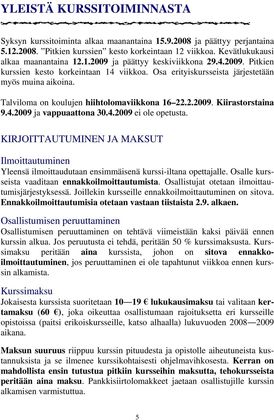 4.2009 ei ole opetusta. KIRJOITTAUTUMINEN JA MAKSUT Ilmoittautuminen Yleensä ilmoittaudutaan ensimmäisenä kurssi-iltana opettajalle. Osalle kursseista vaaditaan ennakkoilmoittautumista.