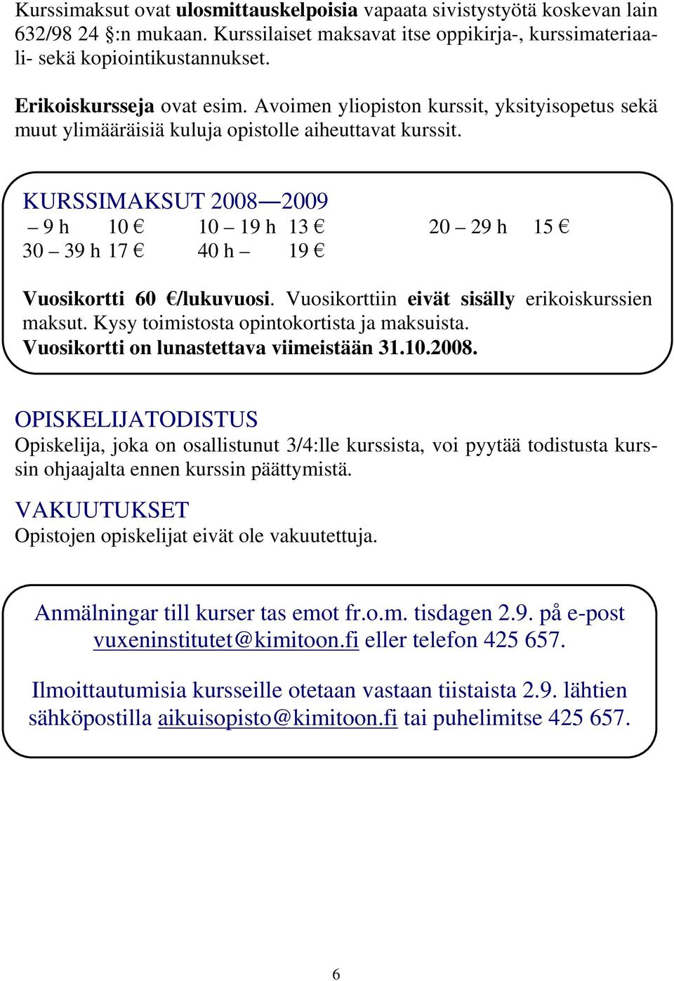 KURSSIMAKSUT 2008 2009 9 h 10 10 19 h 13 20 29 h 15 30 39 h 17 40 h 19 Vuosikortti 60 /lukuvuosi. Vuosikorttiin eivät sisälly erikoiskurssien maksut. Kysy toimistosta opintokortista ja maksuista.