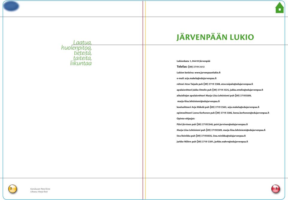 fi aikuislinjan apulaisrehtori Marja-Liisa Lehtiniemi puh (09) 27192509, marja-liisa.lehtiniemi@edujarvenpaa.fi koulusihteeri Arja Mäkelä puh (09) 2719 2562, arja.makela@edujarvenpaa.