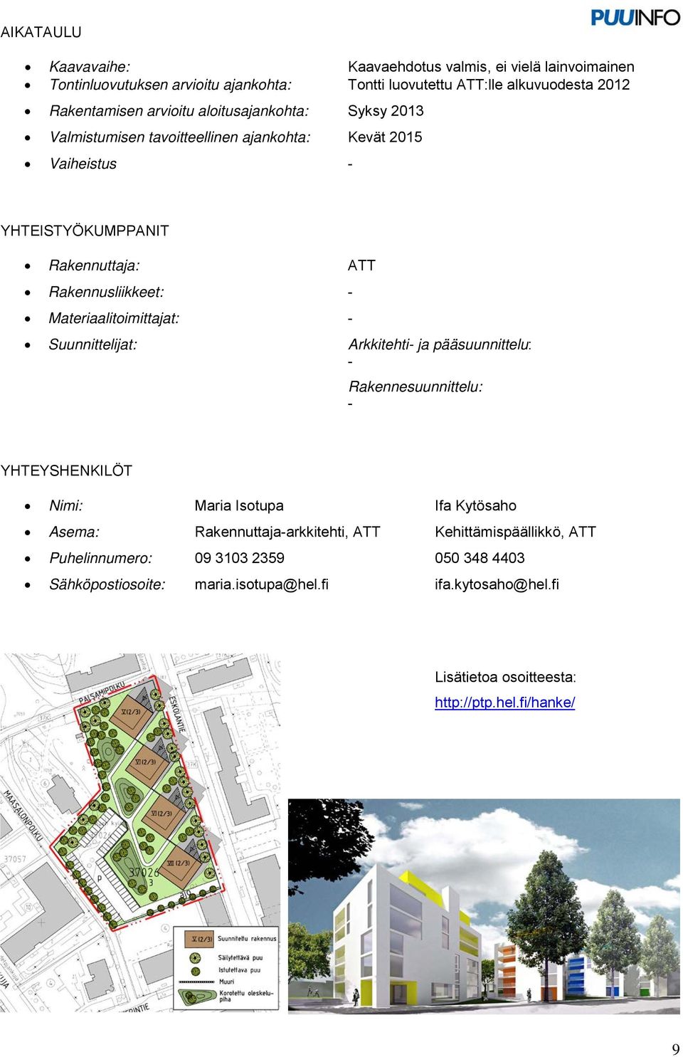 Materiaalitoimittajat: Suunnittelijat: Arkkitehti ja pääsuunnittelu: Rakennesuunnittelu: YHTEYSHENKILÖT Nimi: Maria Isotupa Ifa Kytösaho Asema: