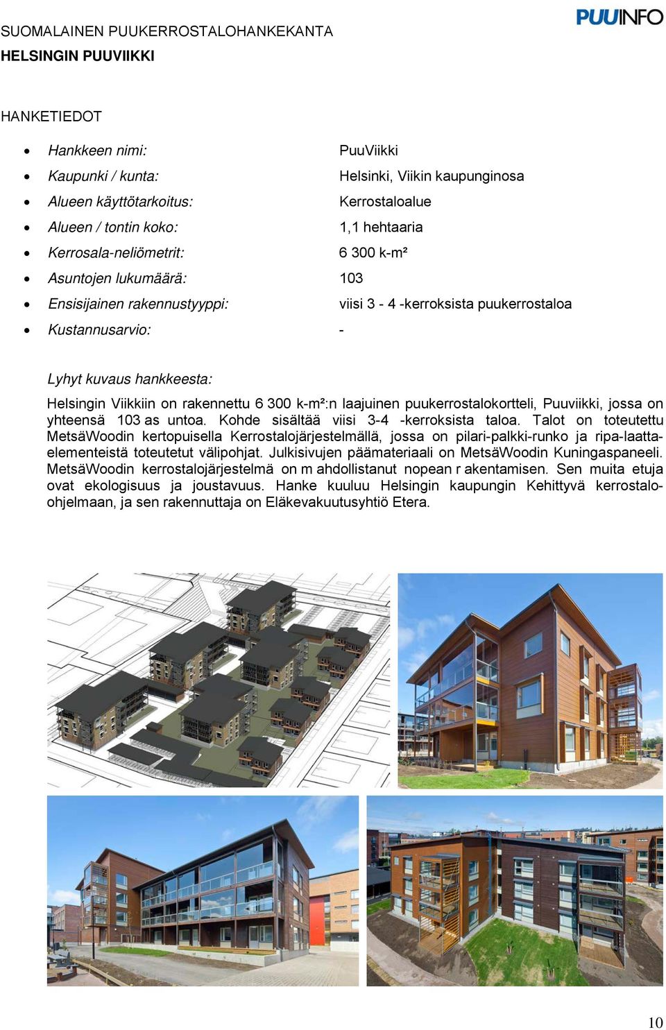 300 km²:n laajuinen puukerrostalokortteli, Puuviikki, jossa on yhteensä 103 as untoa. Kohde sisältää viisi 34 kerroksista taloa.