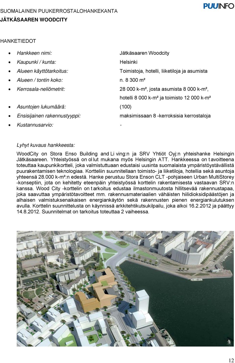 kerrostaloja Kustannusarvio: Lyhyt kuvaus hankkeesta: WoodCity on Stora Enso Building and Li ving:n ja SRV Yhtiöt Oyj:n yhteishanke Helsingin Jätkäsaareen.
