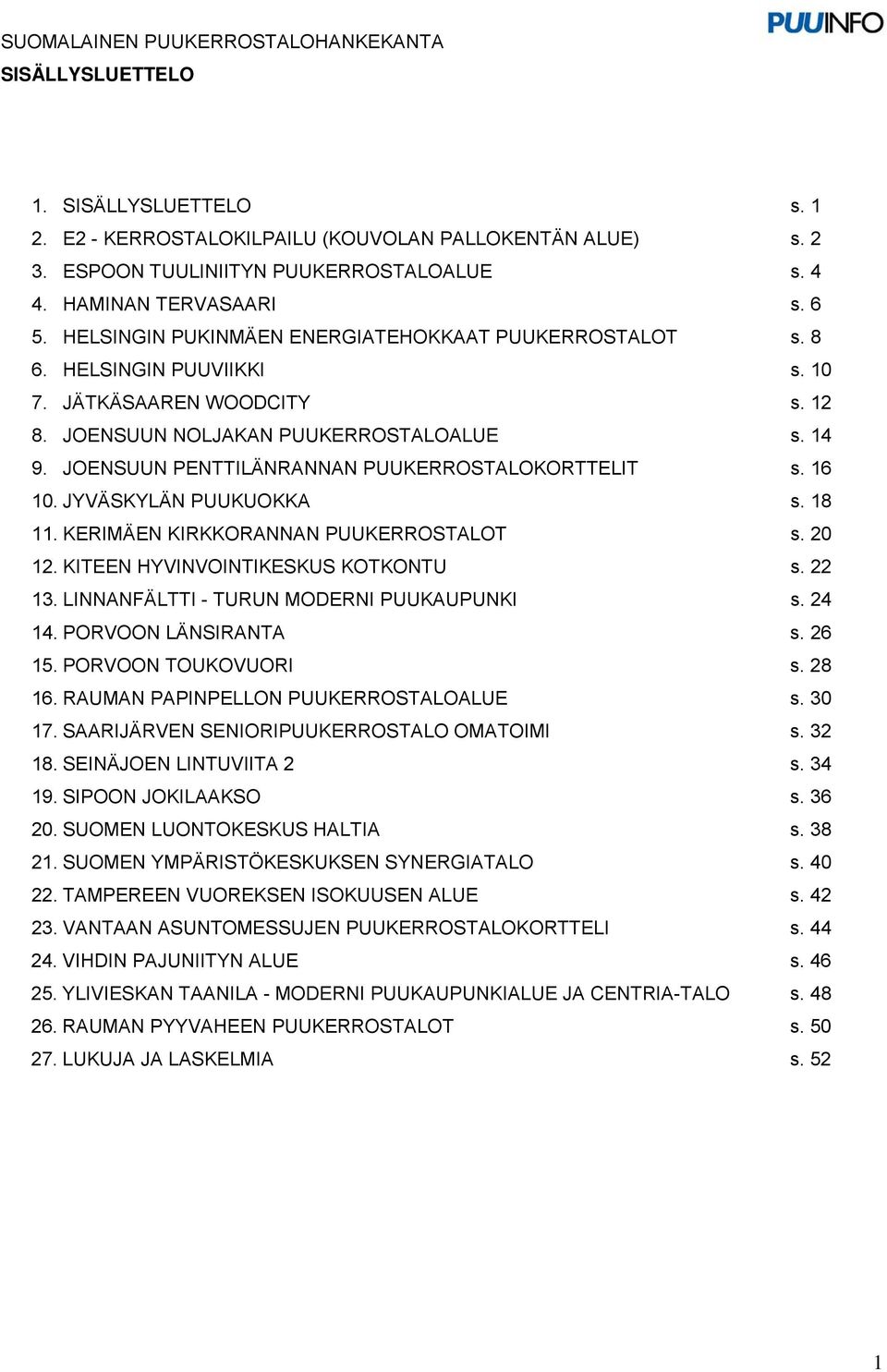 JOENSUUN PENTTILÄNRANNAN PUUKERROSTALOKORTTELIT s. 16 10. JYVÄSKYLÄN PUUKUOKKA s. 18 11. KERIMÄEN KIRKKORANNAN PUUKERROSTALOT s. 20 12. KITEEN HYVINVOINTIKESKUS KOTKONTU s. 22 13.