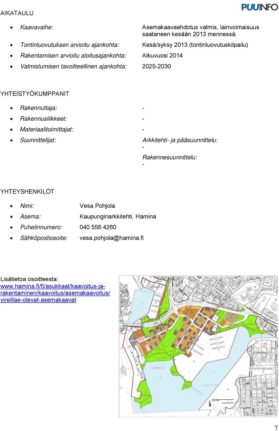 ajankohta: 20252030 YHTEISTYÖKUMPPANIT Rakennuttaja: Rakennusliikkeet: Materiaalitoimittajat: Suunnittelijat: Arkkitehti ja pääsuunnittelu: Rakennesuunnittelu: