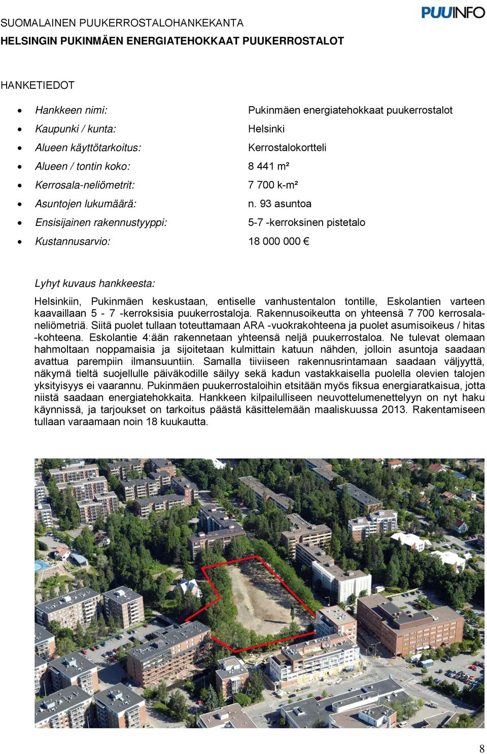93 asuntoa Ensisijainen rakennustyyppi: 57 kerroksinen pistetalo Kustannusarvio: 18 000 000 Lyhyt kuvaus hankkeesta: Helsinkiin, Pukinmäen keskustaan, entiselle vanhustentalon tontille, Eskolantien