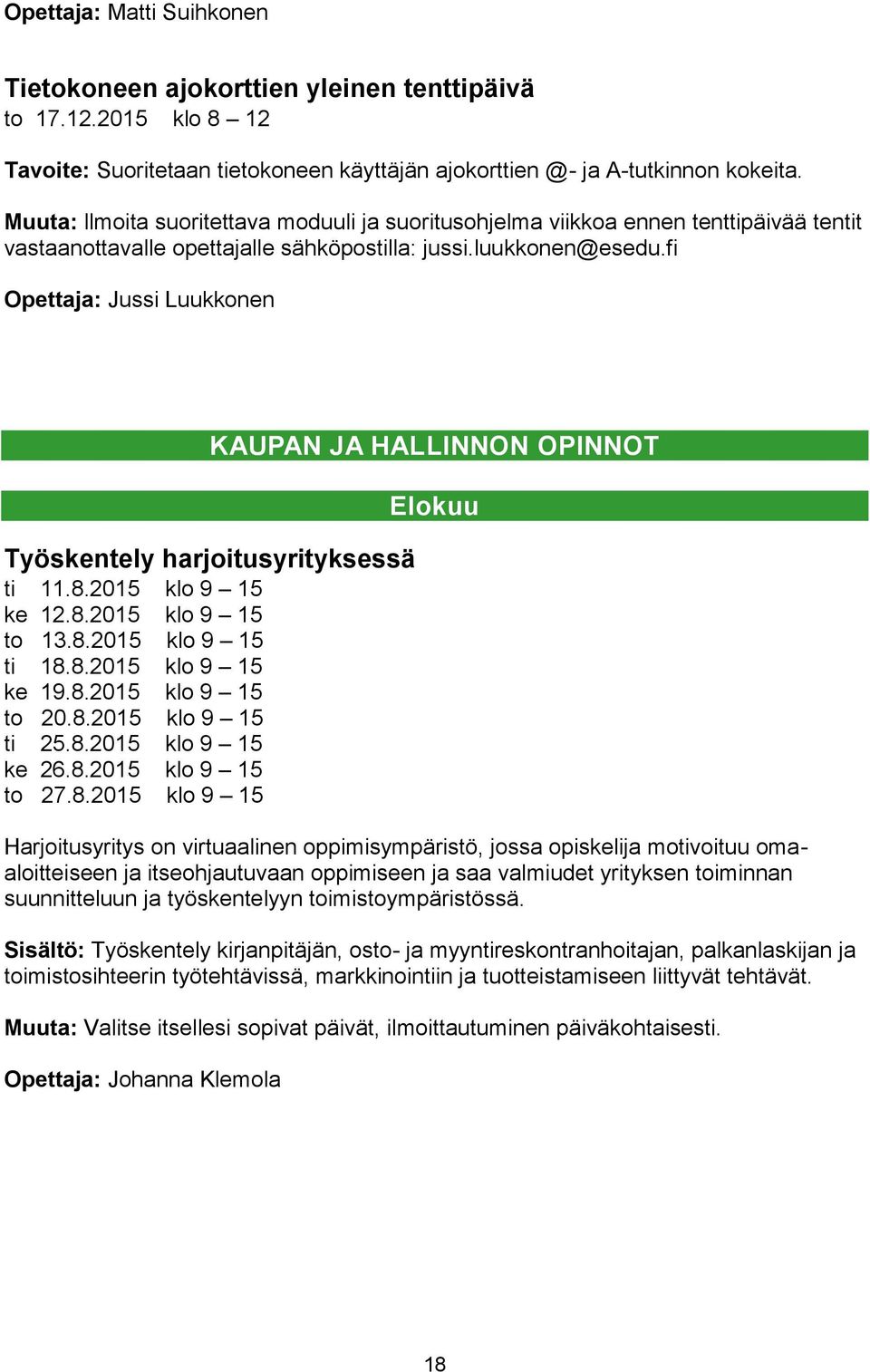 fi Opettaja: Jussi Luukkonen Työskentely harjoitusyrityksessä ti 11.8.2015 klo 9 15 ke 12.8.2015 klo 9 15 to 13.8.2015 klo 9 15 ti 18.8.2015 klo 9 15 ke 19.8.2015 klo 9 15 to 20.8.2015 klo 9 15 ti 25.