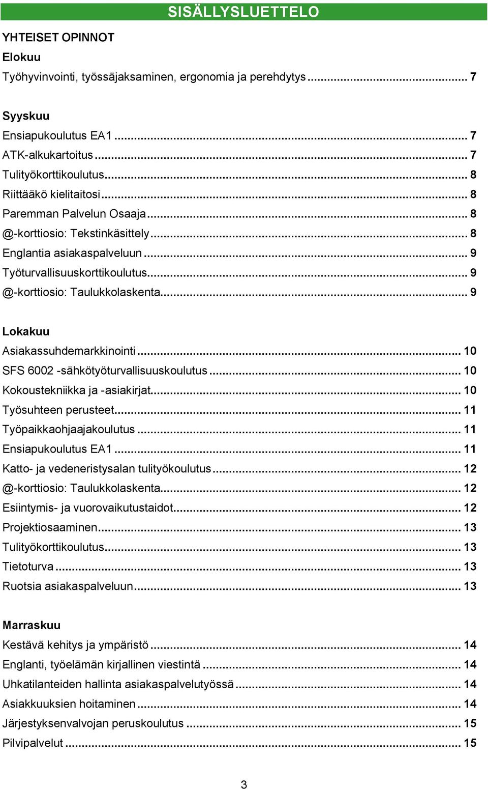 .. 9 Lokakuu Asiakassuhdemarkkinointi... 10 SFS 6002 -sähkötyöturvallisuuskoulutus... 10 Kokoustekniikka ja -asiakirjat... 10 Työsuhteen perusteet... 11 Työpaikkaohjaajakoulutus.