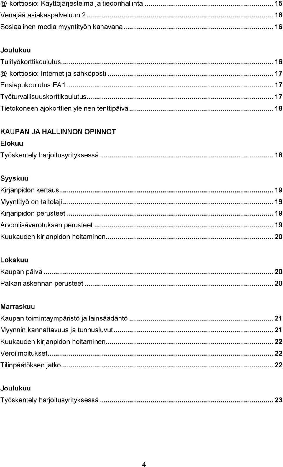 .. 18 KAUPAN JA HALLINNON OPINNOT Elokuu Työskentely harjoitusyrityksessä... 18 Syyskuu Kirjanpidon kertaus... 19 Myyntityö on taitolaji... 19 Kirjanpidon perusteet... 19 Arvonlisäverotuksen perusteet.