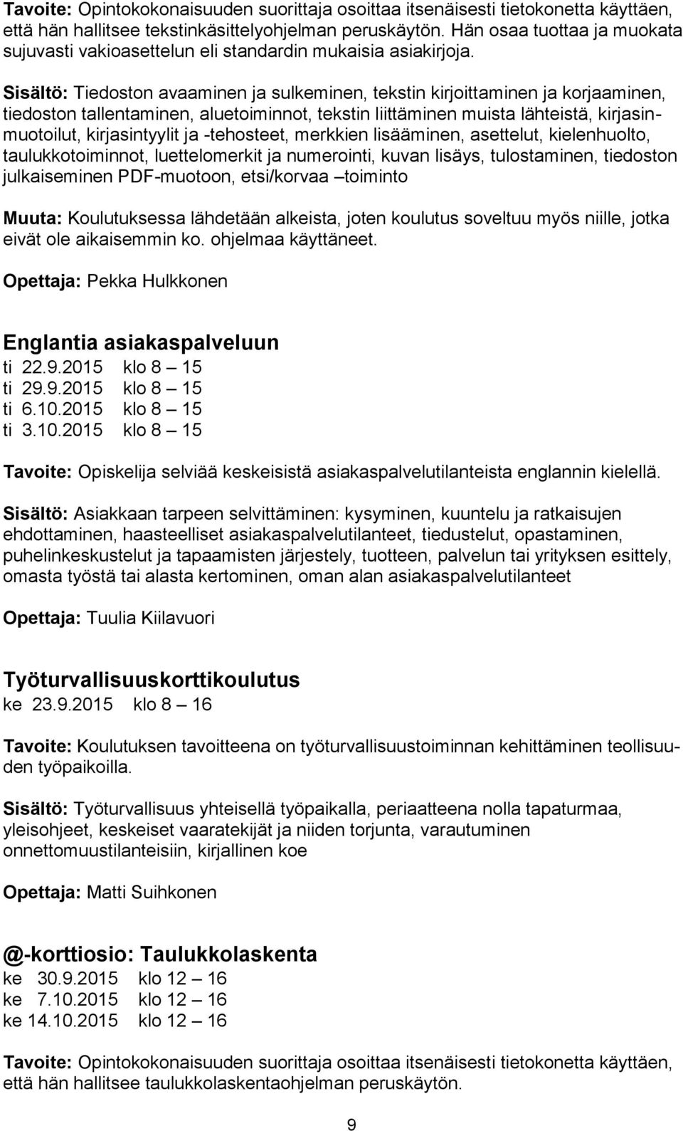 Sisältö: Tiedoston avaaminen ja sulkeminen, tekstin kirjoittaminen ja korjaaminen, tiedoston tallentaminen, aluetoiminnot, tekstin liittäminen muista lähteistä, kirjasinmuotoilut, kirjasintyylit ja