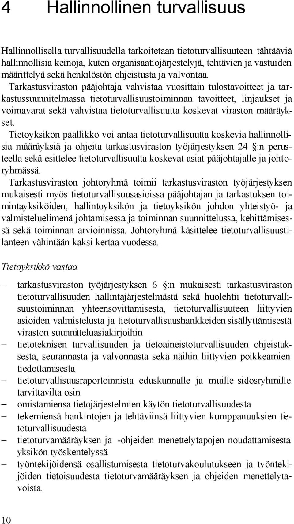 Tarkastusviraston pääjohtaja vahvistaa vuosittain tulostavoitteet ja tarkastussuunnitelmassa tietoturvallisuustoiminnan tavoitteet, linjaukset ja voimavarat sekä vahvistaa tietoturvallisuutta