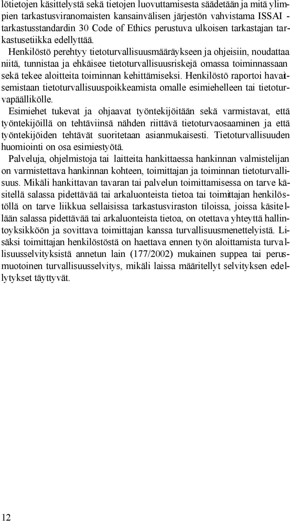 Henkilöstö perehtyy tietoturvallisuusmääräykseen ja ohjeisiin, noudattaa niitä, tunnistaa ja ehkäisee tietoturvallisuusriskejä omassa toiminnassaan sekä tekee aloitteita toiminnan kehittämiseksi.