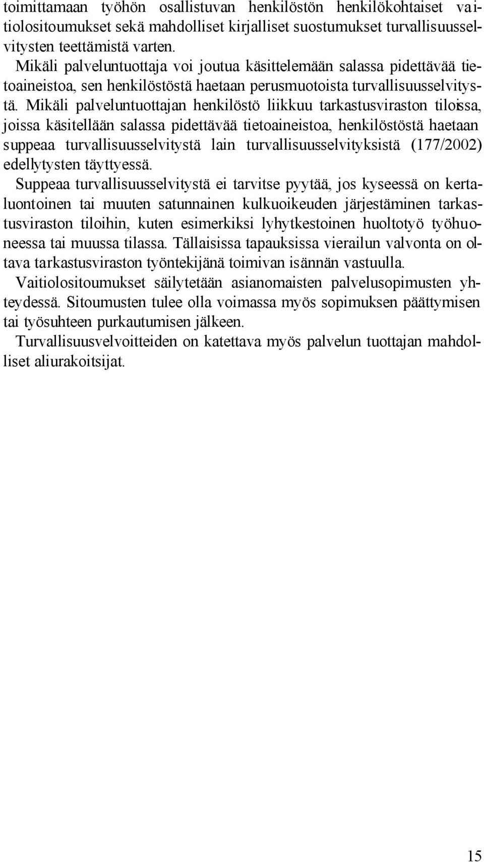 Mikäli palveluntuottajan henkilöstö liikkuu tarkastusviraston tiloissa, joissa käsitellään salassa pidettävää tietoaineistoa, henkilöstöstä haetaan suppeaa turvallisuusselvitystä lain