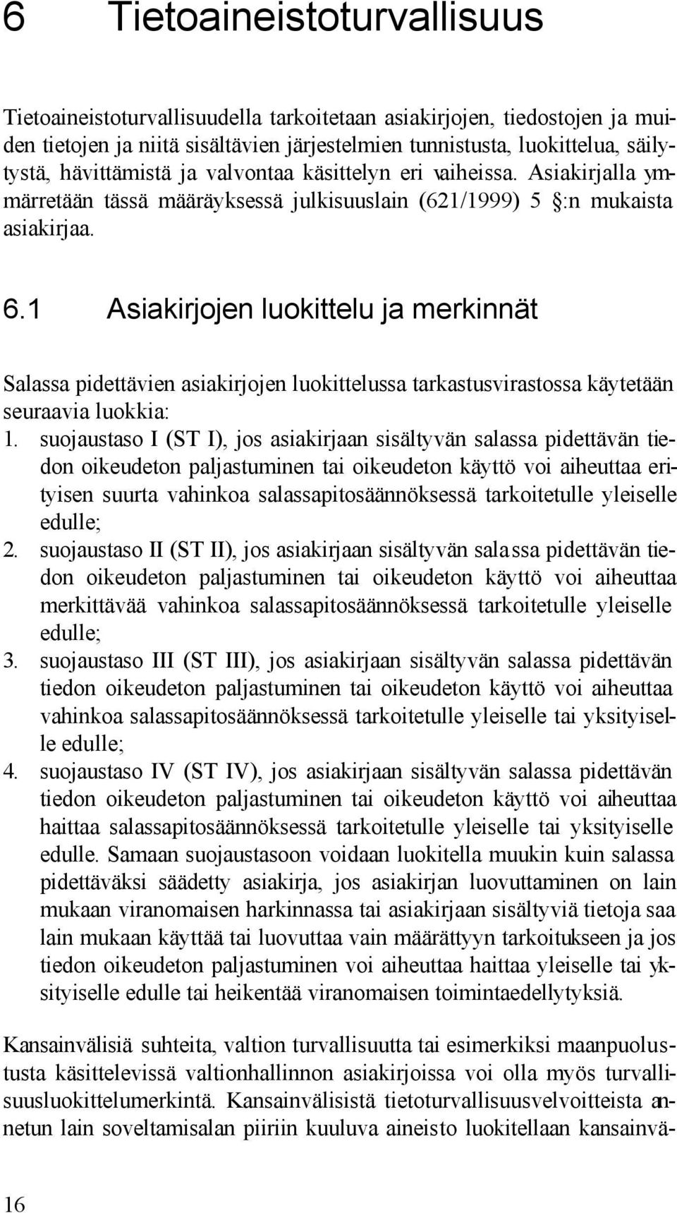 1 Asiakirjojen luokittelu ja merkinnät Salassa pidettävien asiakirjojen luokittelussa tarkastusvirastossa käytetään seuraavia luokkia: 1.