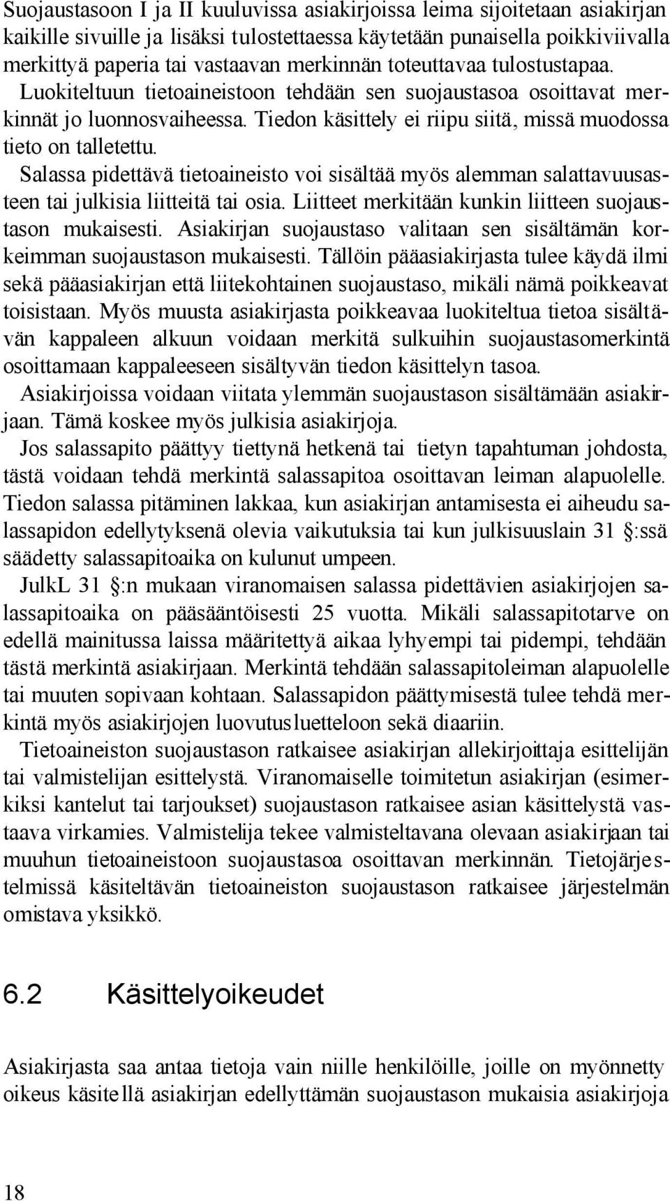 Salassa pidettävä tietoaineisto voi sisältää myös alemman salattavuusasteen tai julkisia liitteitä tai osia. Liitteet merkitään kunkin liitteen suojaustason mukaisesti.