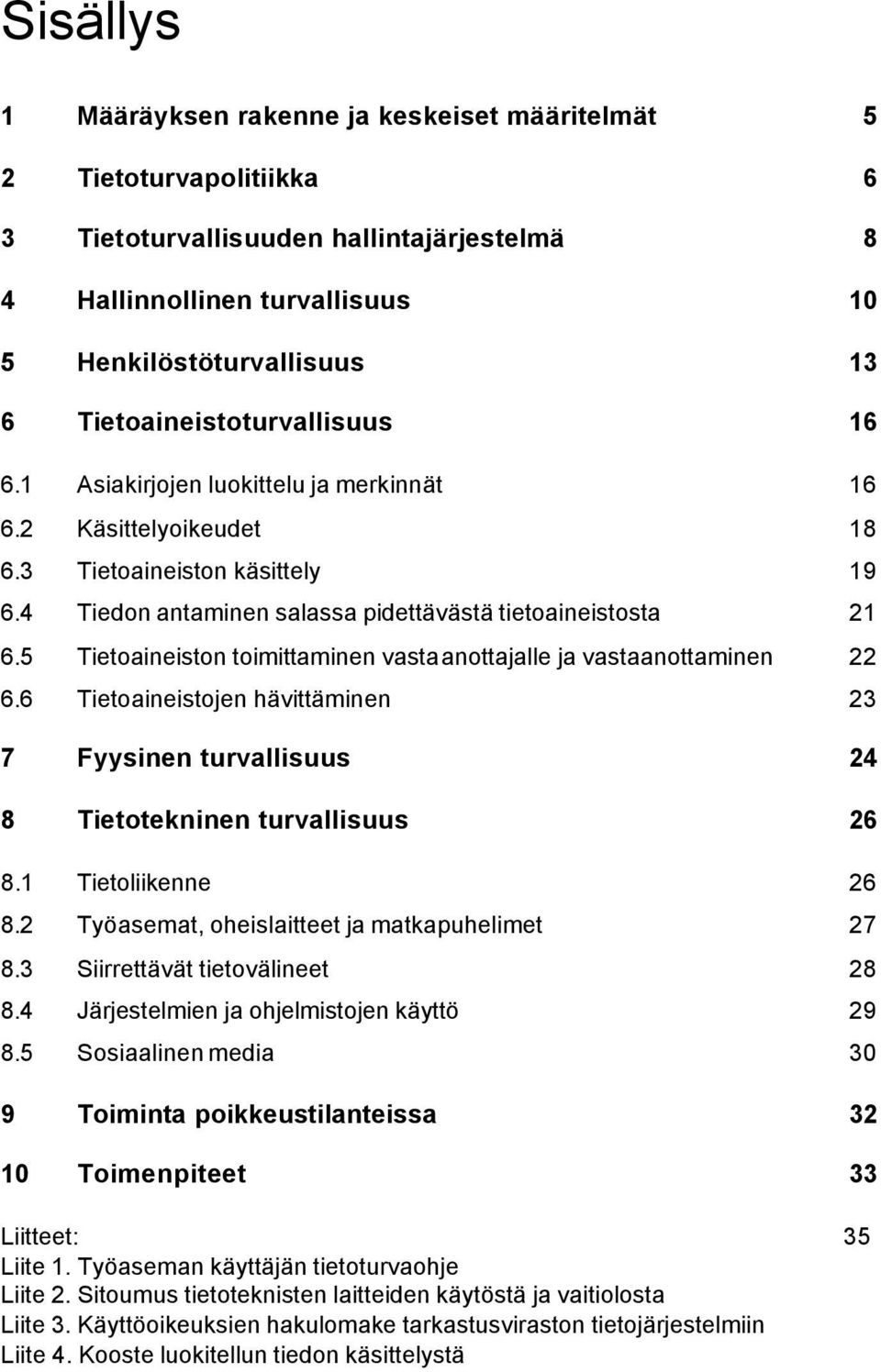 5 Tietoaineiston toimittaminen vastaanottajalle ja vastaanottaminen 22 6.6 Tietoaineistojen hävittäminen 23 7 Fyysinen turvallisuus 24 8 Tietotekninen turvallisuus 26 8.1 Tietoliikenne 26 8.