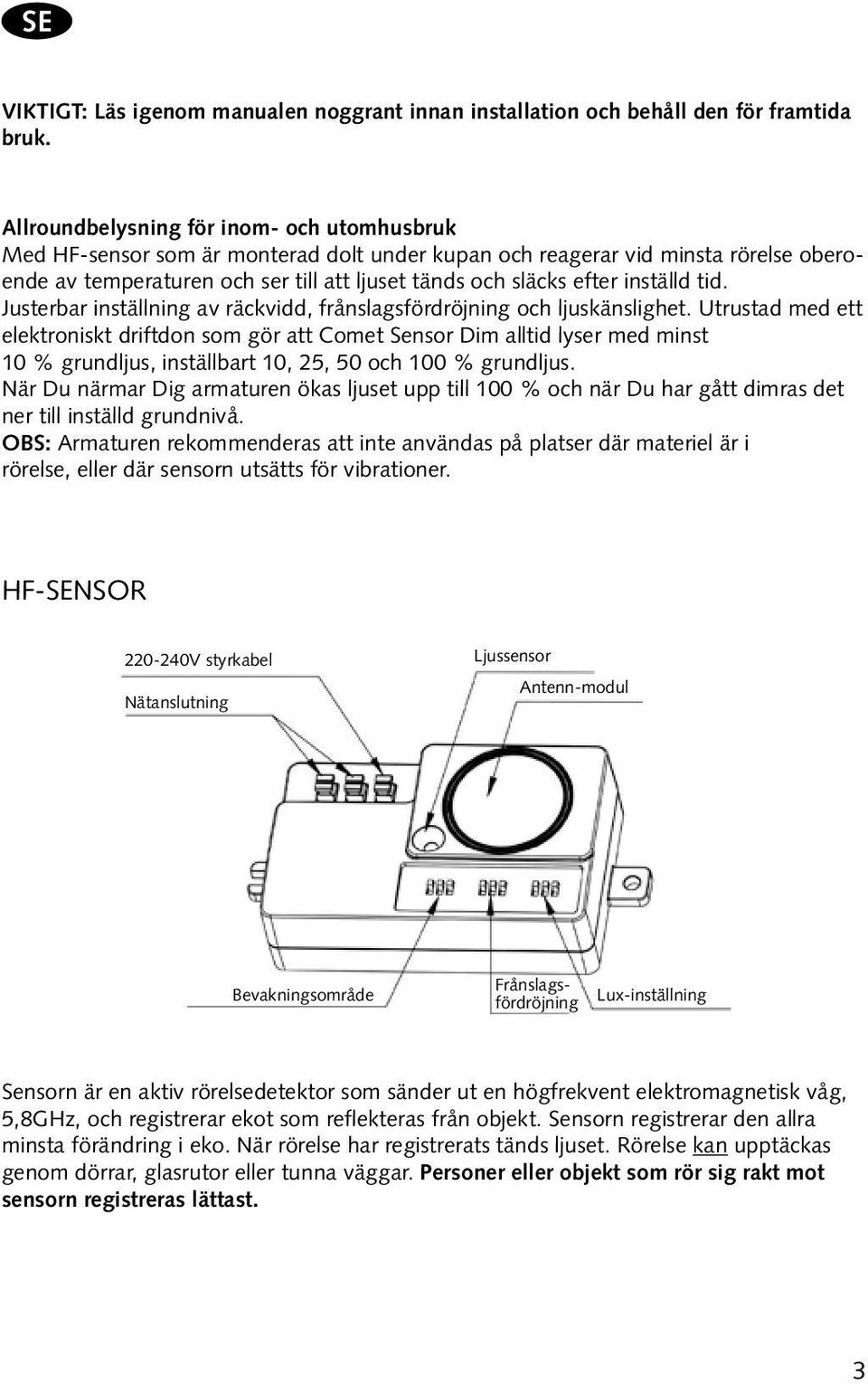 inställd tid. Justerbar inställning av räckvidd, frånslagsfördröjning och ljuskänslighet.