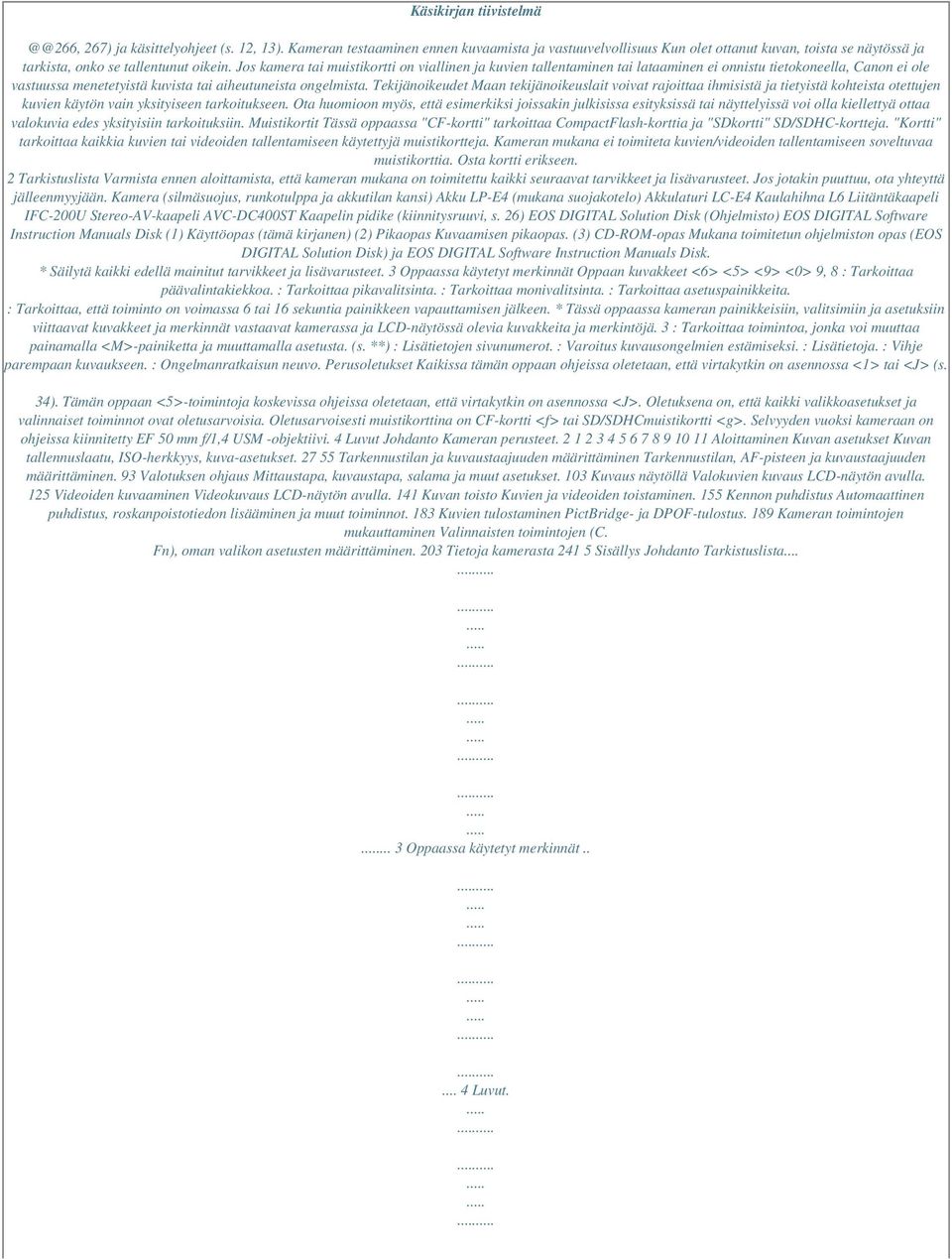 Jos kamera tai muistikortti on viallinen ja kuvien tallentaminen tai lataaminen ei onnistu tietokoneella, Canon ei ole vastuussa menetetyistä kuvista tai aiheutuneista ongelmista.