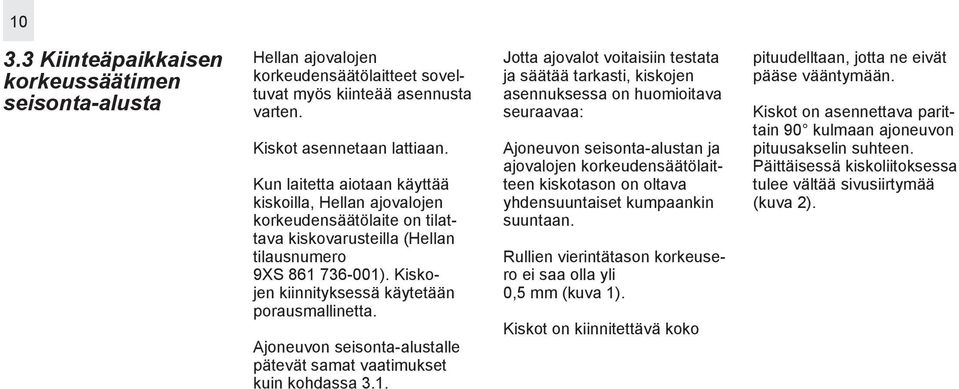 Ajoneuvon seisonta-alustalle pätevät samat vaatimukset kuin kohdassa 3.1.