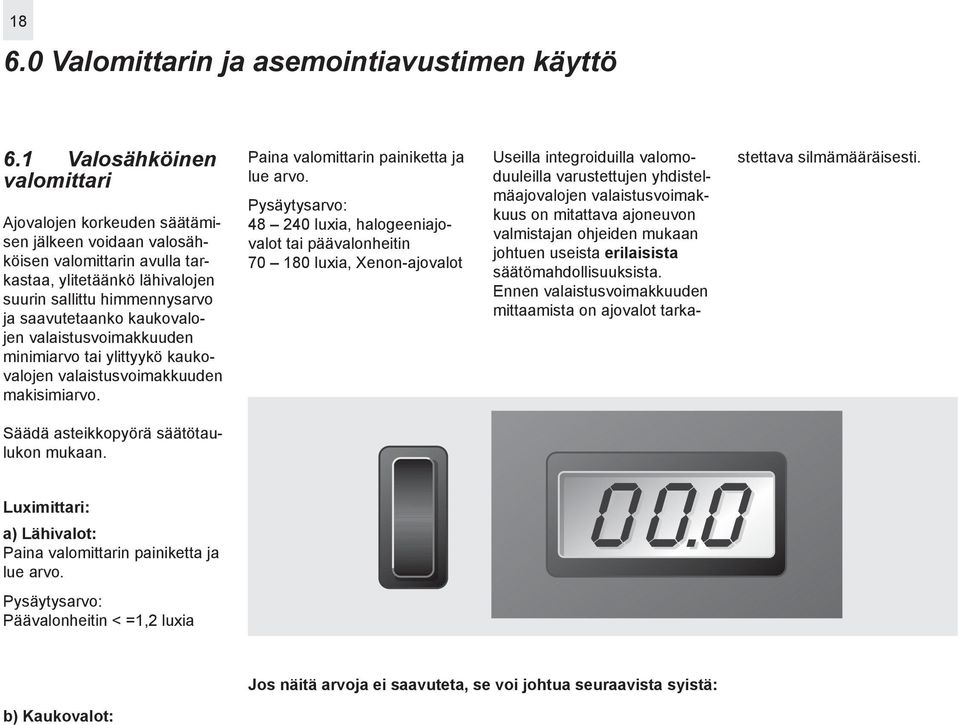 kaukovalojen valaistusvoimakkuuden minimiarvo tai ylittyykö kaukovalojen valaistusvoimakkuuden makisimiarvo. Paina valomittarin painiketta ja lue arvo.