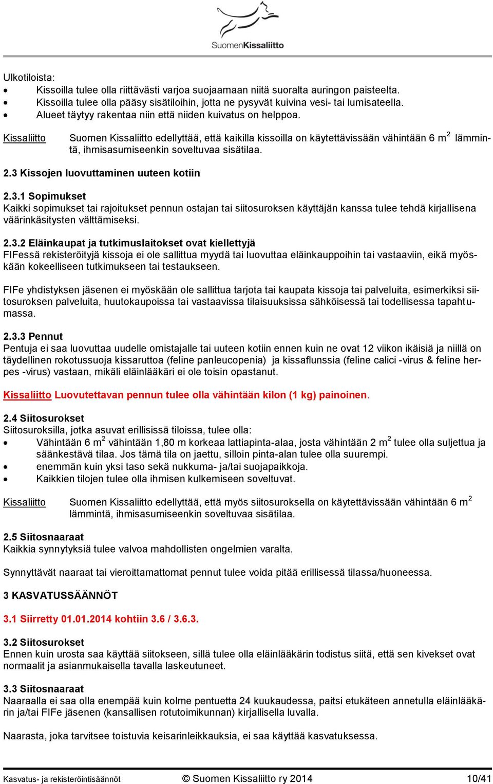 Kissaliitto Suomen Kissaliitto edellyttää, että kaikilla kissoilla on käytettävissään vähintään 6 m 2 lämmintä, ihmisasumiseenkin soveltuvaa sisätilaa. 2.3 