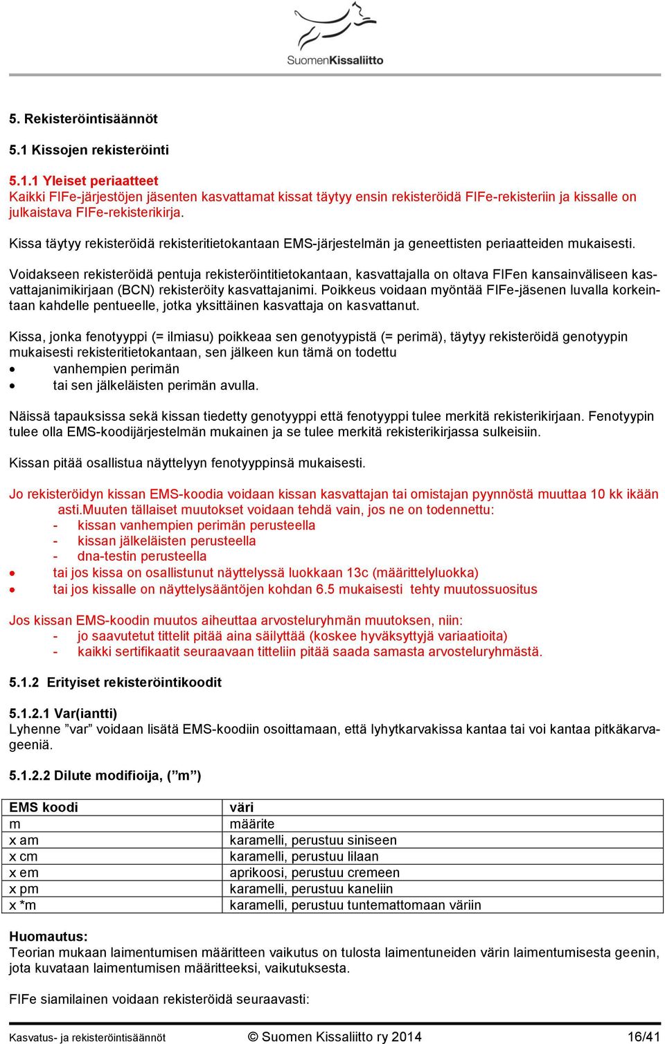 Voidakseen rekisteröidä pentuja rekisteröintitietokantaan, kasvattajalla on oltava FIFen kansainväliseen kasvattajanimikirjaan (BCN) rekisteröity kasvattajanimi.