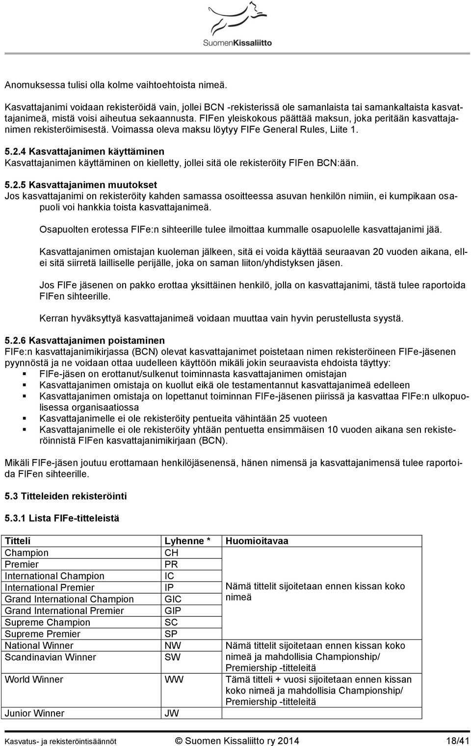 FIFen yleiskokous päättää maksun, joka peritään kasvattajanimen rekisteröimisestä. Voimassa oleva maksu löytyy FIFe General Rules, Liite 1. 5.2.
